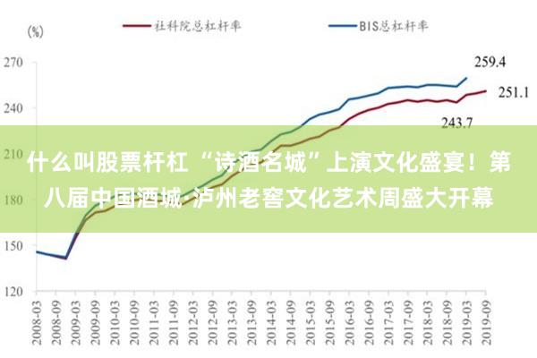 什么叫股票杆杠 “诗酒名城”上演文化盛宴！第八届中国酒城·泸州老窖文化艺术周盛大开幕