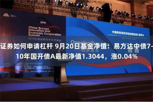 证券如何申请杠杆 9月20日基金净值：易方达中债7-10年国开债A最新净值1.3044，涨0.04%