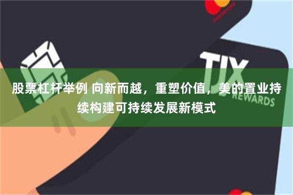 股票杠杆举例 向新而越，重塑价值，美的置业持续构建可持续发展新模式